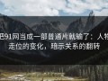 把91网当成一部普通片就输了：人物走位的变化，暗示关系的翻转