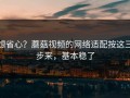 想省心？蘑菇视频的网络适配按这三步来，基本稳了