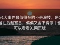 91大事件最值得夸的不是演技，是：越往后越窒息，偏偏又舍不得停｜也可以看看91网页版
