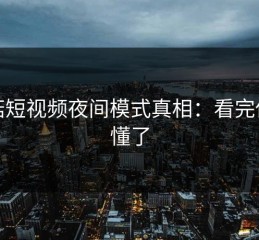 蘑菇短视频夜间模式真相：看完你就懂了