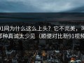 91网为什么这么上头？它不完美，可那种真诚太少见（顺便对比新91视频）