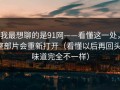 我最想聊的是91网——看懂这一处，整部片会重新打开（看懂以后再回头，味道完全不一样）