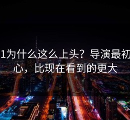 91网1为什么这么上头？导演最初的野心，比现在看到的更大