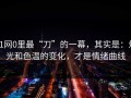 91网0里最“刀”的一幕，其实是：灯光和色温的变化，才是情绪曲线