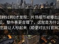 重刷91网0才发现：片场细节被曝出来后，整件事更合理了，这就是为什么它能让人吵起来（顺便对比91官网）