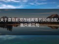 关于蘑菇影视在线观看的网络适配，我只说三句