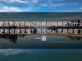 蘑菇影视官网切到移动网络后为什么更新提醒变慢？我按Mac思路排查了一遍