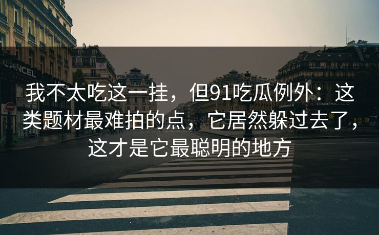 我不太吃这一挂,但91吃瓜例外:这类题材最难拍的点,它居然躲过去了,这才是它最聪明的地方-第1张图片-蘑菇视频 - 海量短视频影视资源聚合 我不太吃这一挂,但91吃瓜例外:这类题材最难拍的点,它居然躲过去了,这才是它最聪明的地方-第1张图片-蘑菇视频 - 海量短视频影视资源聚合